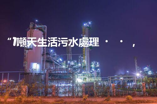 “1噸天生活污水處理，綠色環(huán)保新篇章”